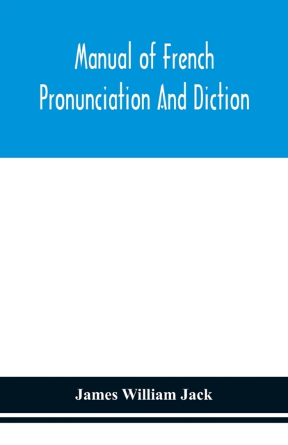 Manual of French pronunciation and diction, based on the notation of the Association phonetique internationale