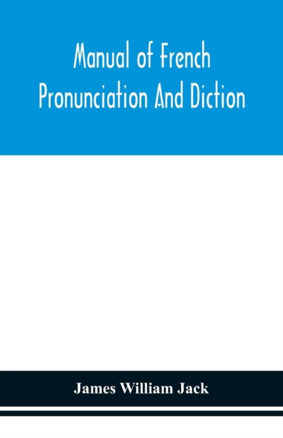 Manual of French pronunciation and diction, based on the notation of the Association phonetique internationale