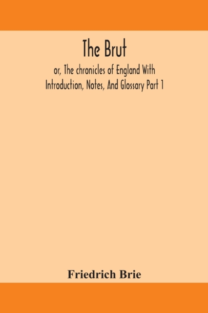 Brut; or, The chronicles of England With Introduction, Notes, And Glossary Part 1