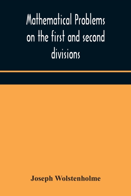 Mathematical problems on the first and second divisions of the schedule of subjects for the Cambridge mathematical tripos examination Devised and Arranged