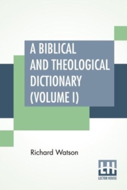 Biblical And Theological Dictionary (Volume I)