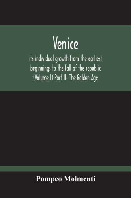 Venice, Its Individual Growth From The Earliest Beginnings To The Fall Of The Republic (Volume I) Part Ii- The Golden Age