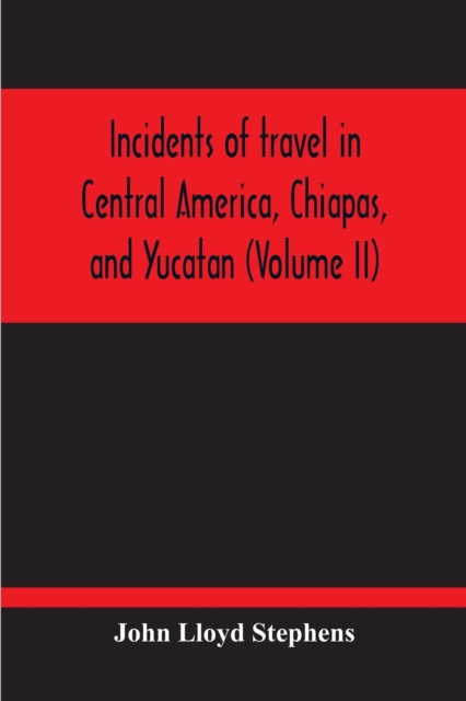 Incidents Of Travel In Central America, Chiapas, And Yucatan (Volume Ii)