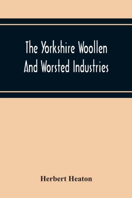 Yorkshire Woollen And Worsted Industries, From The Earliest Times Up To The Industrial Revolution