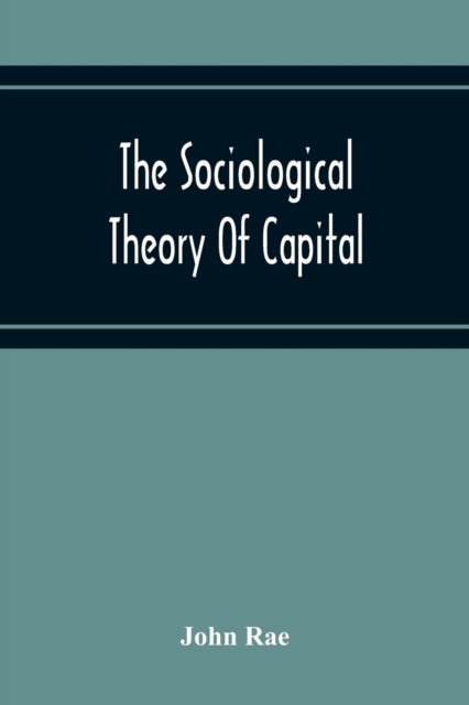 Sociological Theory Of Capital; Being A Complete Reprint Of The New Principles Of Political Economy, 1834