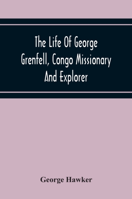 The Life Of George Grenfell, Congo Missionary And Explorer
