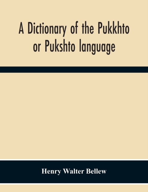 Dictionary Of The Pukkhto Or Pukshto Language, In Which The Words Are Traced To Their Sources In The Indian And Persian Languages