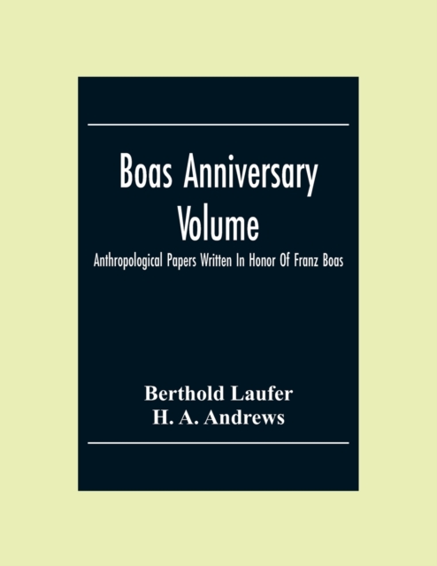 Boas Anniversary Volume; Anthropological Papers Written In Honor Of Franz Boas