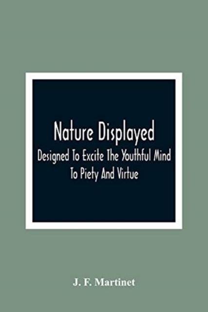 Nature Displayed; Designed To Excite The Youthful Mind To Piety And Virtue