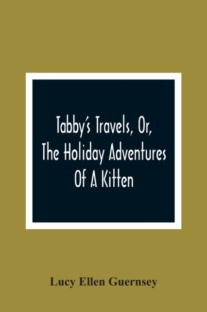 Tabby'S Travels, Or, The Holiday Adventures Of A Kitten