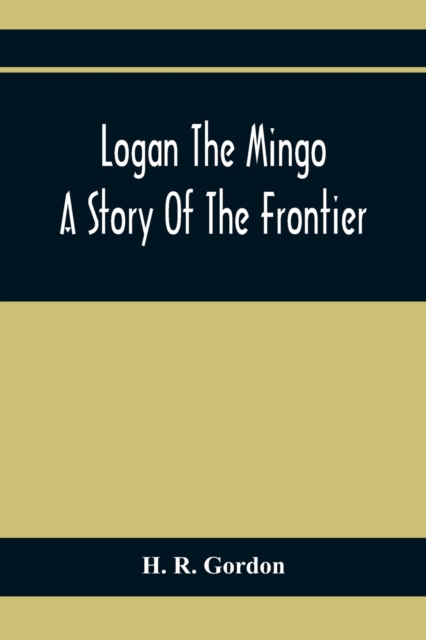 Logan The Mingo; A Story Of The Frontier