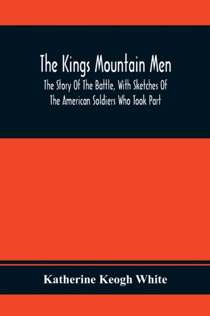 Kings Mountain Men; The Story Of The Battle, With Sketches Of The American Soldiers Who Took Part