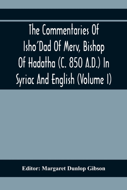 Commentaries Of Isho'Dad Of Merv, Bishop Of Hadatha (C. 850 A.D.) In Syriac And English (Volume I)