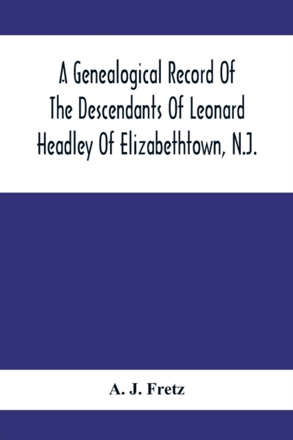 Genealogical Record Of The Descendants Of Leonard Headley Of Elizabethtown, N.J.