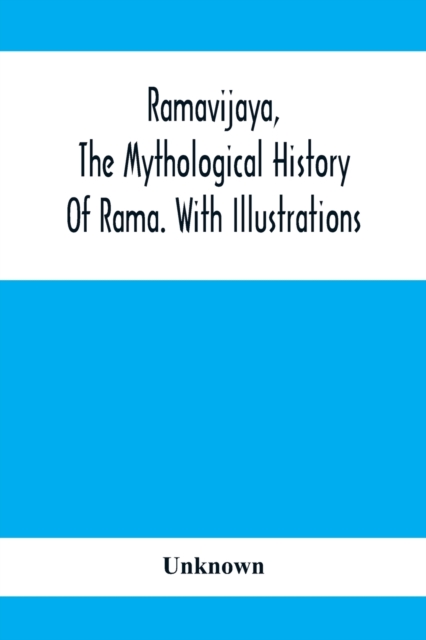 Ramavijaya, The Mythological History Of Rama. With Illustrations