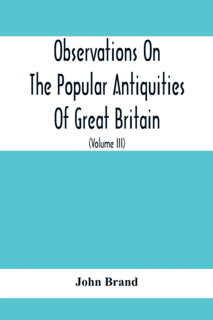 Observations On The Popular Antiquities Of Great Britain