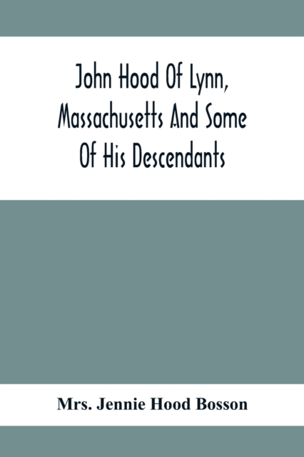 John Hood Of Lynn, Massachusetts And Some Of His Descendants