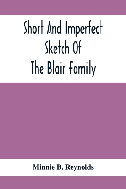 Short And Imperfect Sketch Of The Blair Family; Dating Back Some Generations