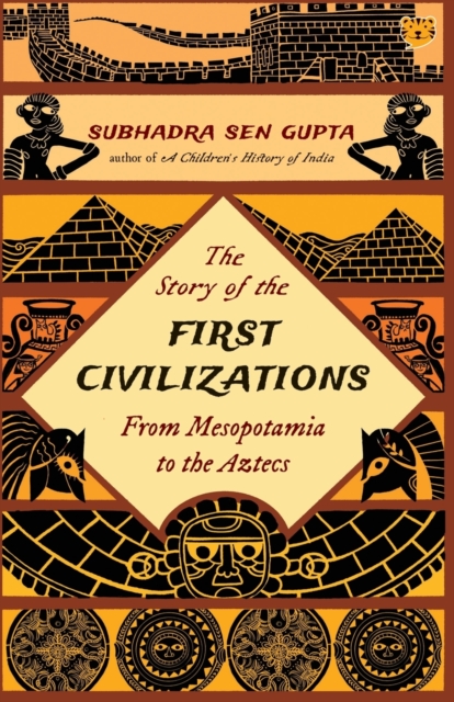 Story of the First Civilizations from Mesopotamia to the Aztecs