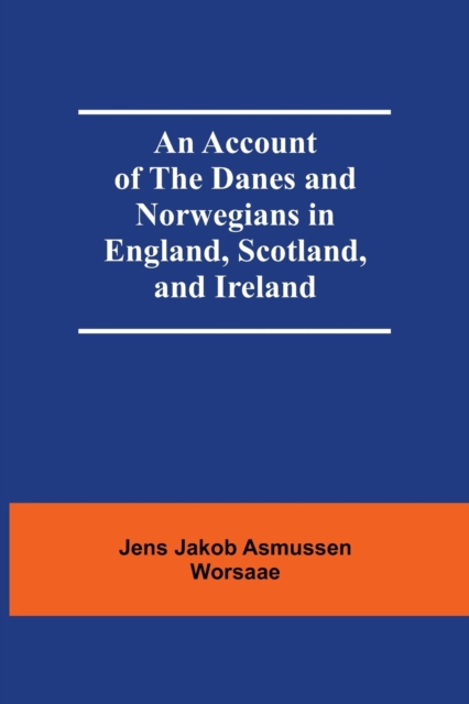 Account Of The Danes And Norwegians In England, Scotland, And Ireland