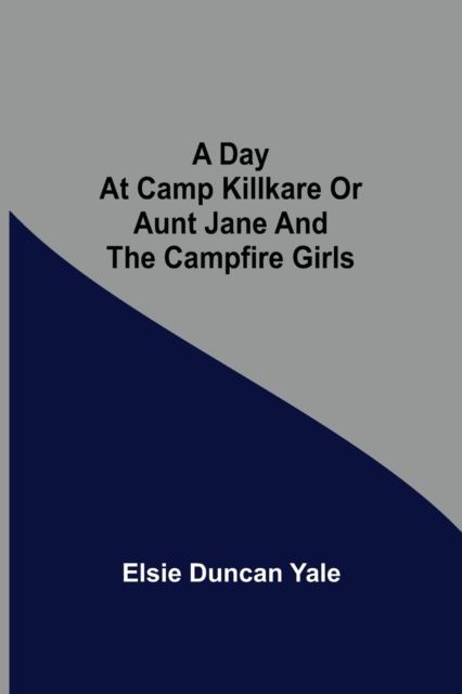 Day at Camp Killkare Or Aunt Jane and the Campfire Girls