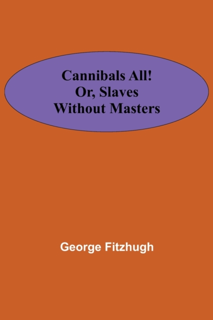 Cannibals all! or, Slaves without masters