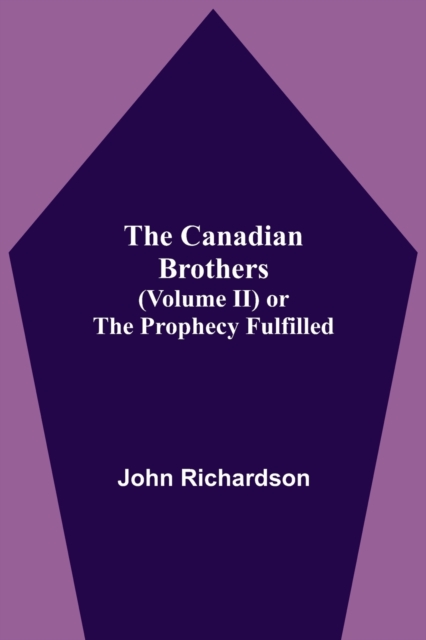 Canadian Brothers (Volume Ii) Or The Prophecy Fulfilled