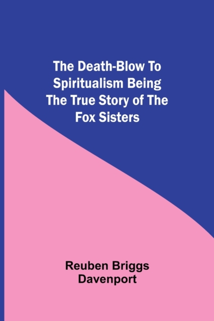 The Death-Blow To Spiritualism Being The True Story Of The Fox Sisters
