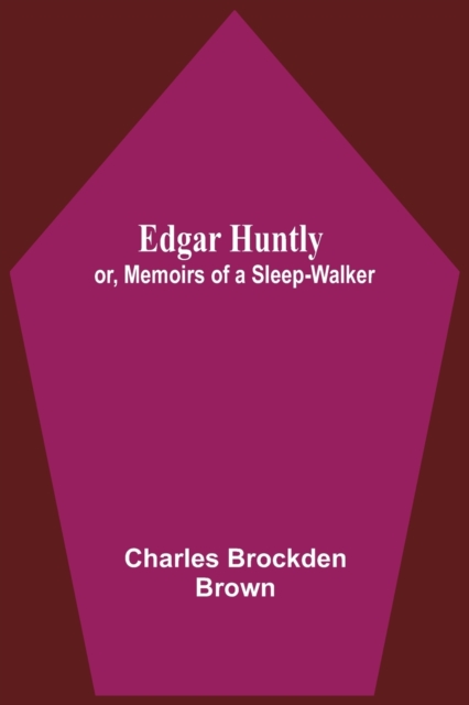 Edgar Huntly; Or, Memoirs Of A Sleep-Walker