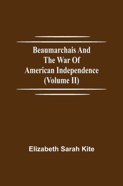 Beaumarchais And The War Of American Independence (Volume Ii)
