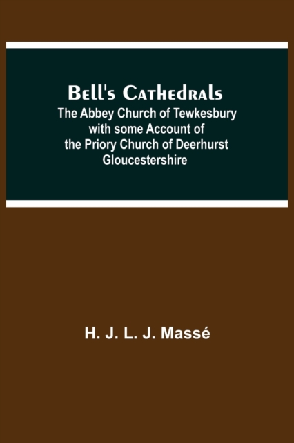 Bell'S Cathedrals; The Abbey Church Of Tewkesbury With Some Account Of The Priory Church Of Deerhurst Gloucestershire