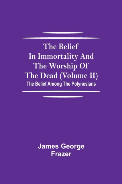 Belief In Immortality And The Worship Of The Dead (Volume II); The Belief Among The Polynesians