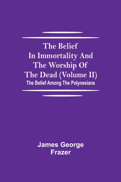 The Belief In Immortality And The Worship Of The Dead (Volume Ii); The Belief Among The Polynesians