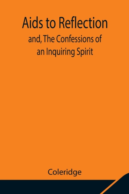 Aids to Reflection; and, The Confessions of an Inquiring Spirit