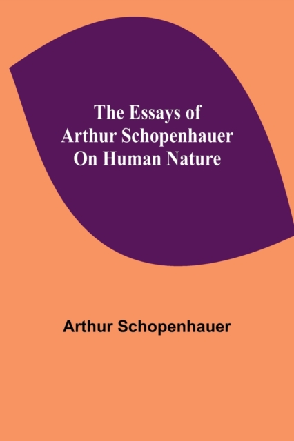 Essays of Arthur Schopenhauer; On Human Nature