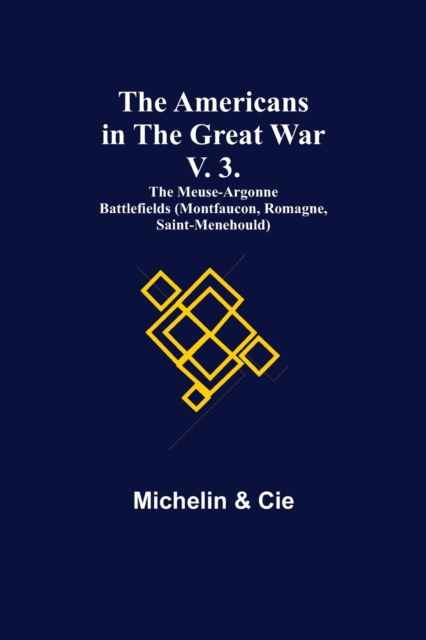 Americans in the Great War; v. 3. The Meuse-Argonne Battlefields (Montfaucon, Romagne, Saint-Menehould)