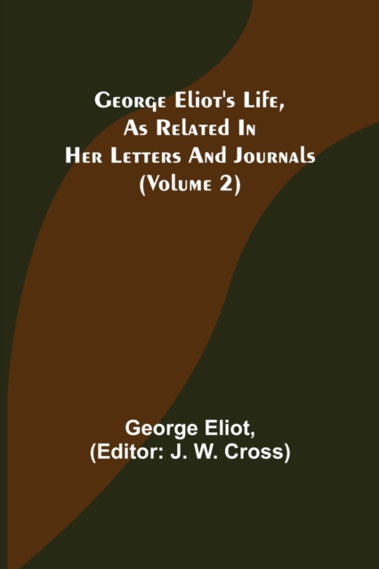 George Eliot's Life, as Related in Her Letters and Journals (Volume 2)