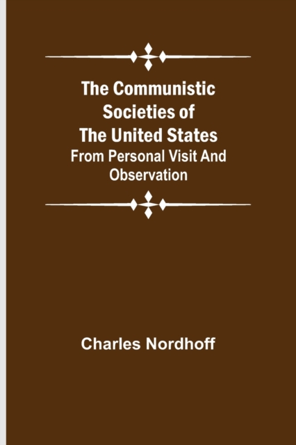 The Communistic Societies of the United States; From Personal Visit and Observation