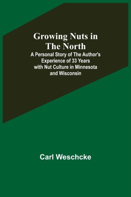 Growing Nuts in the North; A Personal Story of the Author's Experience of 33 Years with Nut Culture in Minnesota and Wisconsin