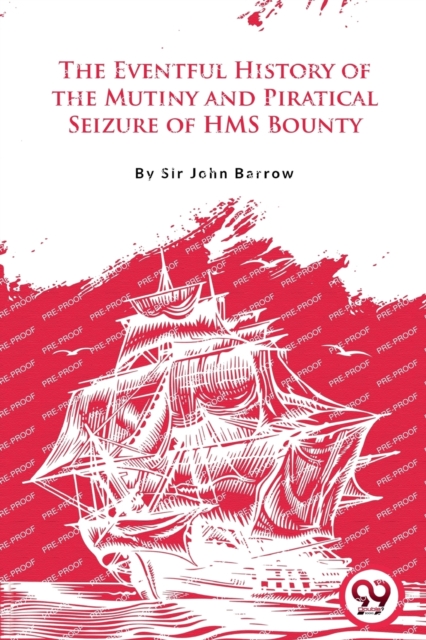 The Eventful History of the Mutiny and Piratical Seizure of H.M.S. Bounty