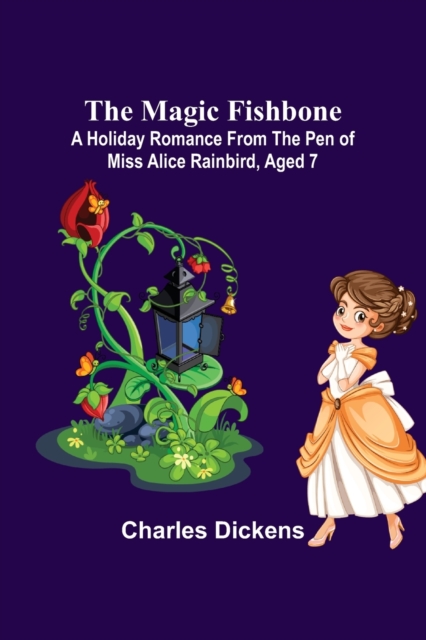 Magic Fishbone; A Holiday Romance from the Pen of Miss Alice Rainbird, Aged 7