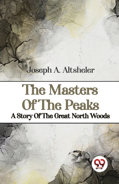 Masters of the Peaks a Story of the Great North Woods