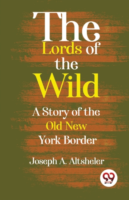 The Lords of the Wild a Story of the Old New York Border