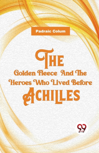 Golden Fleece and the Heroes Who Lived Before Achilles