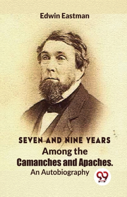 Seven and Nine Years Among the Camanches and Apaches an Autobiography