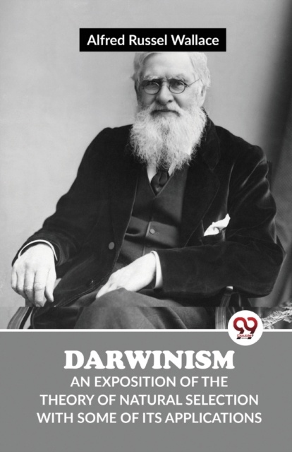 Darwinism an Exposition of the Theory of Natural Selection with Some of its Applications