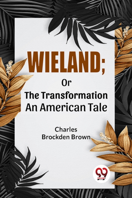 Wieland; Or The Transformation An American Tale