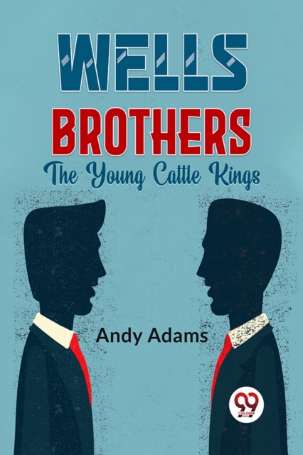 Wells Brothers the Young Cattle Kings