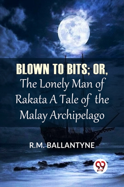 Blown To Bits; Or, The Lonely Man Of Rakata A Tale Of The Malay Archipelago