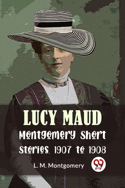 Lucy Maud Montgomery Short Stories, 1907 to 1908